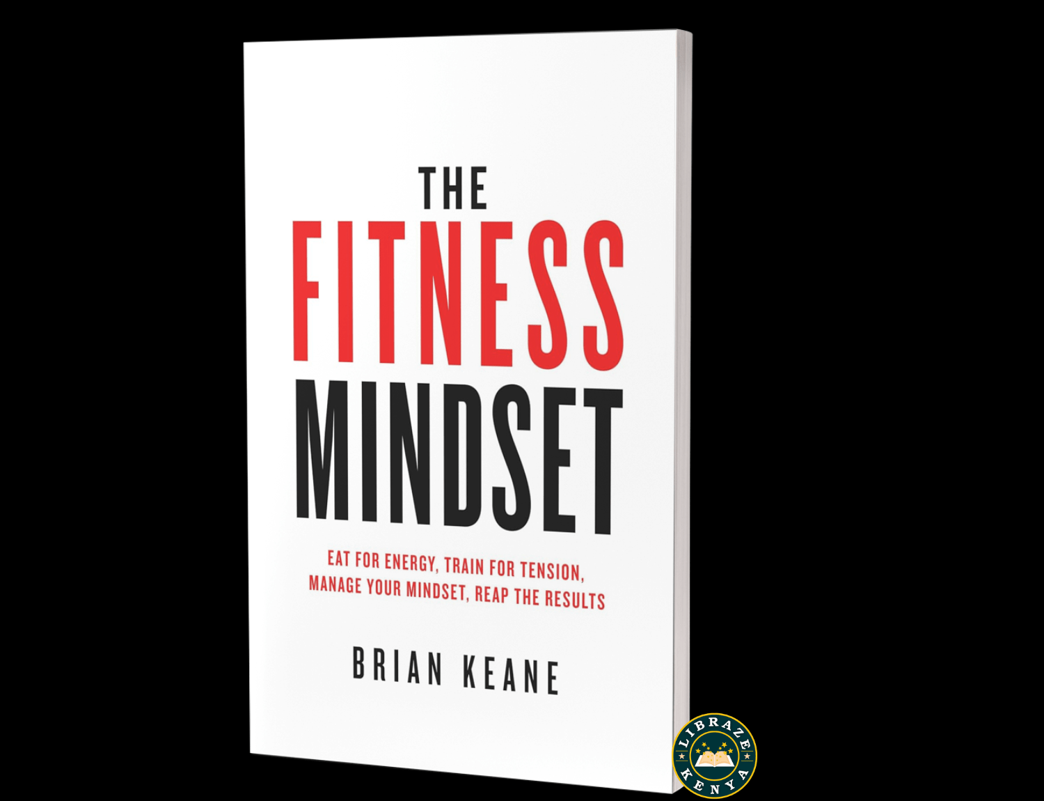 The Fitness Mindset: Eat for energy, Train for tension, Manage your mindset, Reap the results Paperback – by Brian Keane